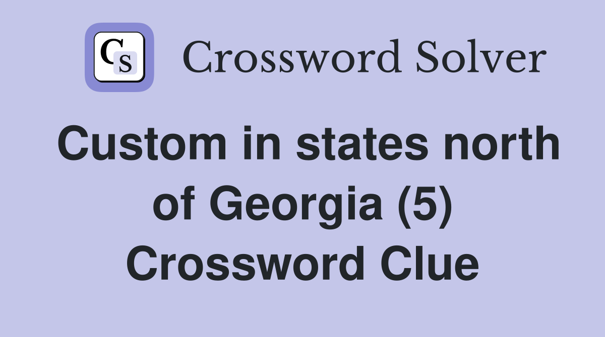 Custom in states north of georgia 5 crossword clue answers